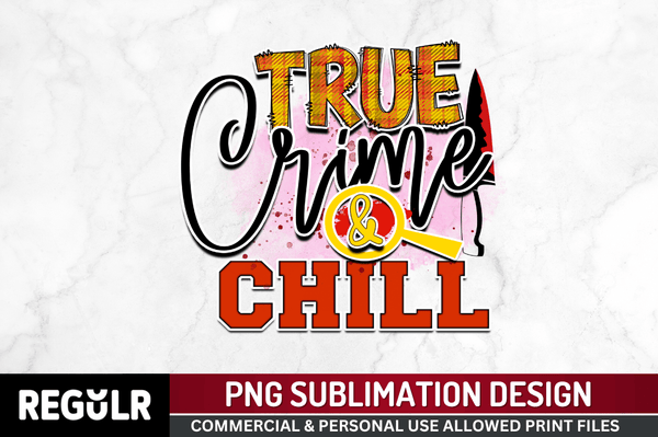 True crime & chill Sublimation PNG, True Crime Sublimation Design