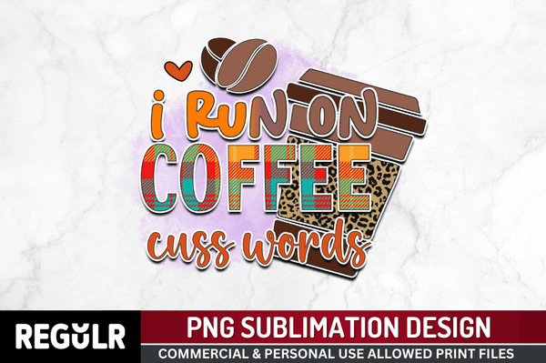 I run on coffee cuss words Sublimation PNG, Sarcastic Coffee Sublimation Design
