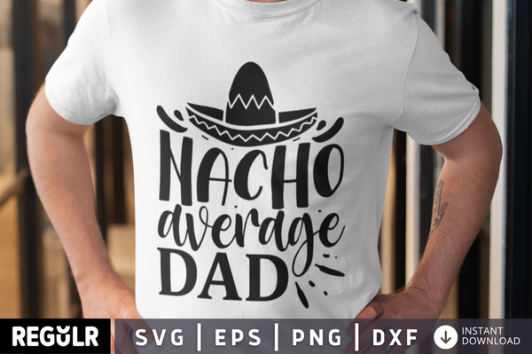 Nacho average dad SVG, Father's day SVG Design