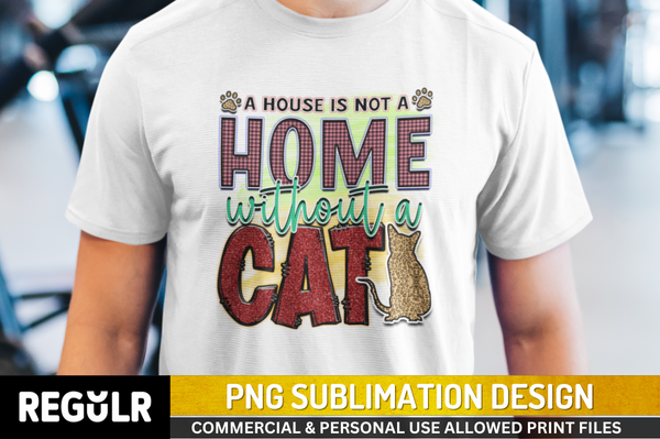 A house is not a home without a cat Sublimation PNG