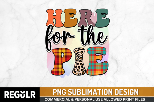 Here for the pie Sublimation PNG, Thanksgiving Sublimation