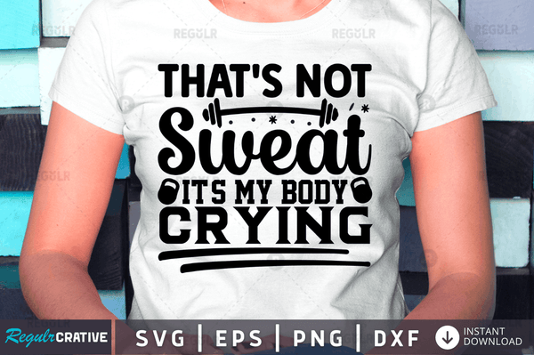 that's not sweat it's my body crying svg png cricut file