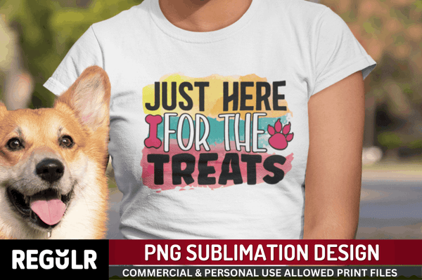 Just here for the treats Sublimation PNG, Dog Sublimation Design