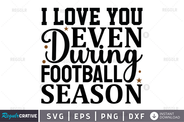 i love you even during football season svg cricut Instant download cut Print files