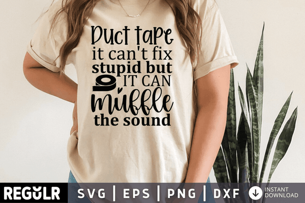 Duct tape it cant fix stupid but it can muffle the sound SVG, Sassy SVG Design