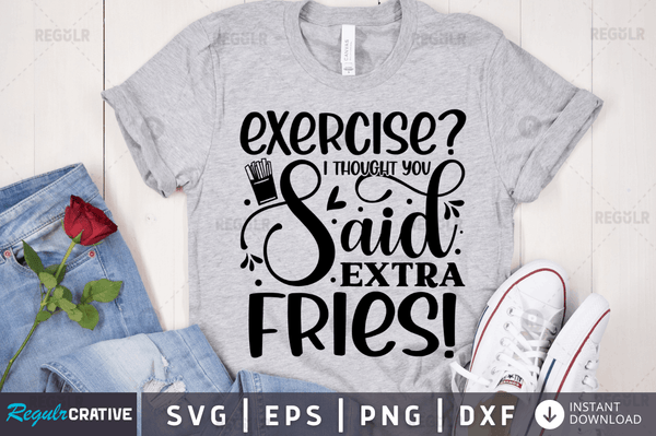 Exercise i thought you said extra fries svg designs cut files