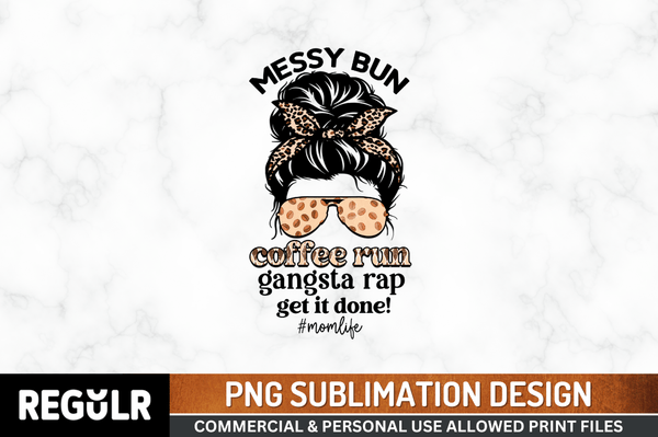 messy bun coffee run gangsta Tshirt Sublimation PNG, Sassy Sayings PNG
