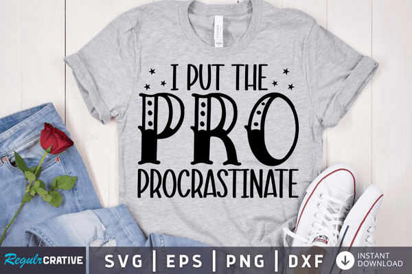 I put the pro procrastinate SVG Cut File, Sarcastic Quote