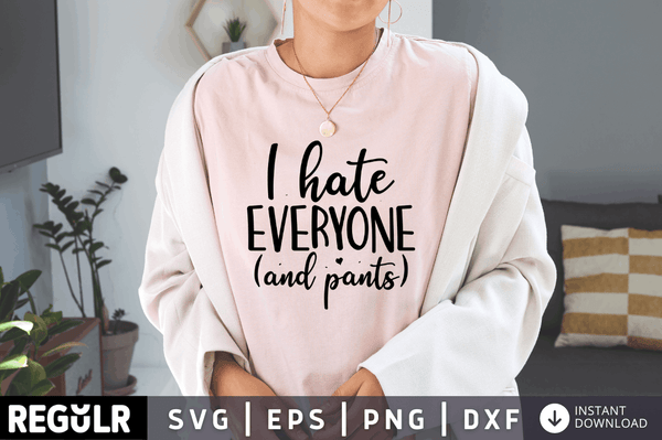 I hate everyone (and pants) SVG, Sarcastic SVG Design