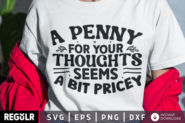 A penny for your thoughts sarcastic SVG, Funny T- shirt SVG Design