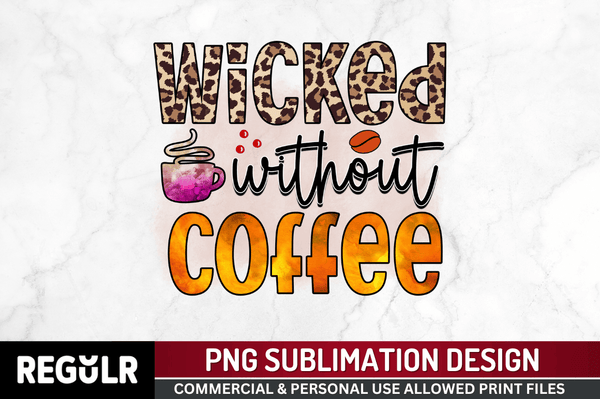 Wicked without coffee Sublimation PNG, Sarcastic Coffee Sublimation Design