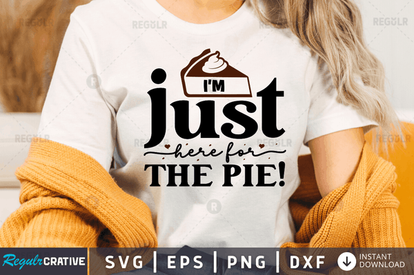 I'm just here for the pie! Svg Printable Cutting Files