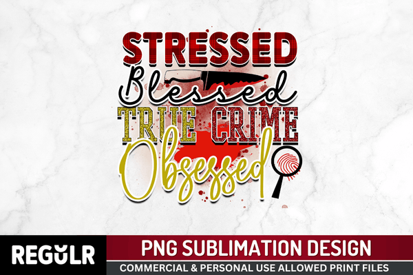 Stressed blessed true crime obsessed Sublimation PNG