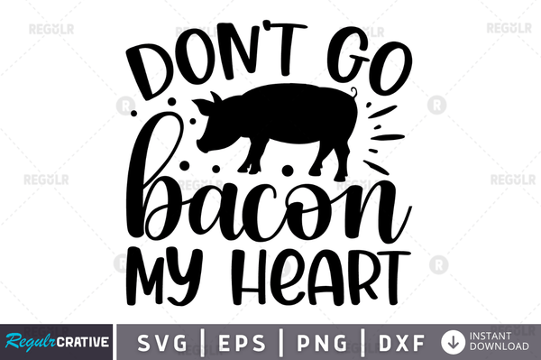 Don't go bacon my heart svg png cricut file