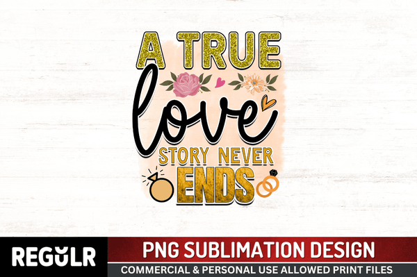 A true love story never ends  Sublimation PNG, Wedding  Sublimation Design