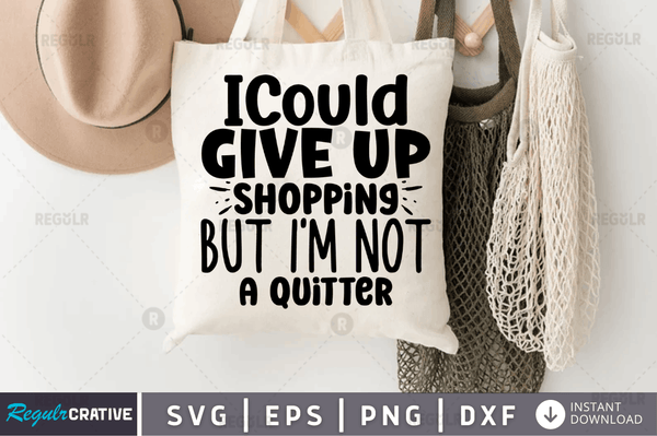 I could give up shopping but i'm not a quitter svg cricut Instant download cut Print files