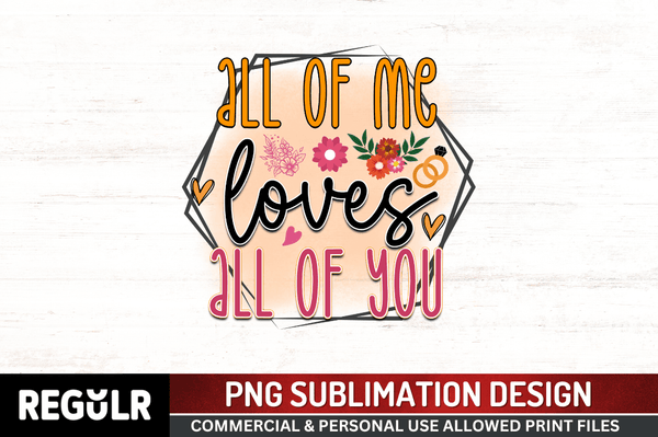 All of me loves all of you  Sublimation PNG, Wedding  Sublimation Design