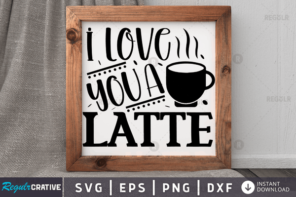 i love you a latte Svg Designs Silhouette Cut Files