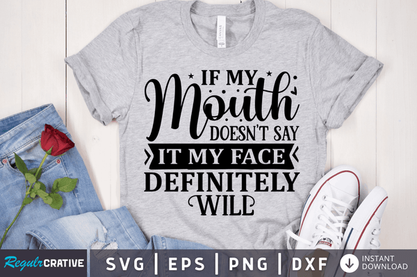 If my mouth doesn't say it my face definitely will SVG Cut File, Sarcastic Quote