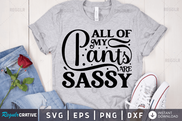 All of my pants are sassy svg designs cut files