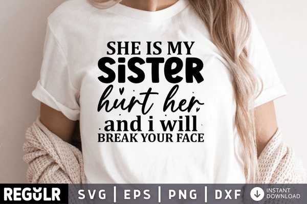 She is my Sister hurt her and i will break your face svg cricut digital files