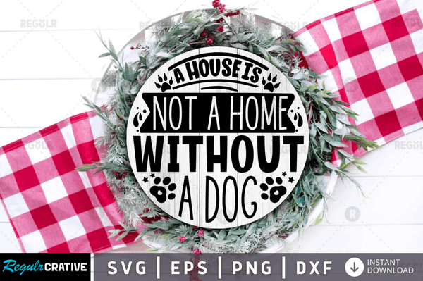 a house is not a home without a dog Svg Designs Silhouette Cut Files