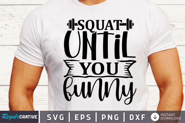 Squat until you funny SVG Cut File, Workout Quote
