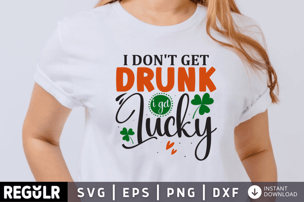 I don't get drunk i get lucky SVG, St. Patrick's Day SVG Design