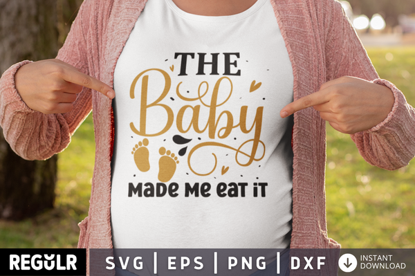 The baby made me eat it SVG, Pregnancy SVG Design