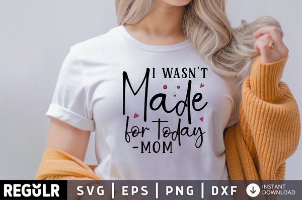I Wasnt made for today mom SVG, Mom hustle SVG Design