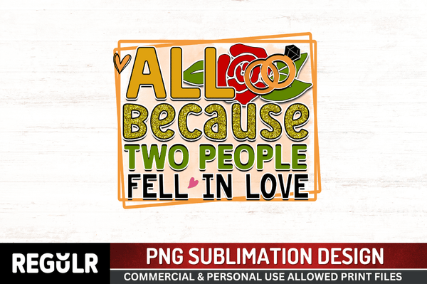 All because two people fell in love  Sublimation PNG, Wedding  Sublimation Design