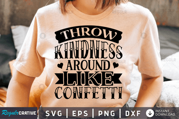 Throw kindness around like confetti SVG Cut File, Kindness Quote