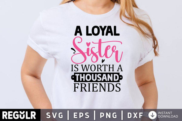 A loyal  sister is worth a thousand friends SVG, Family SVG Design