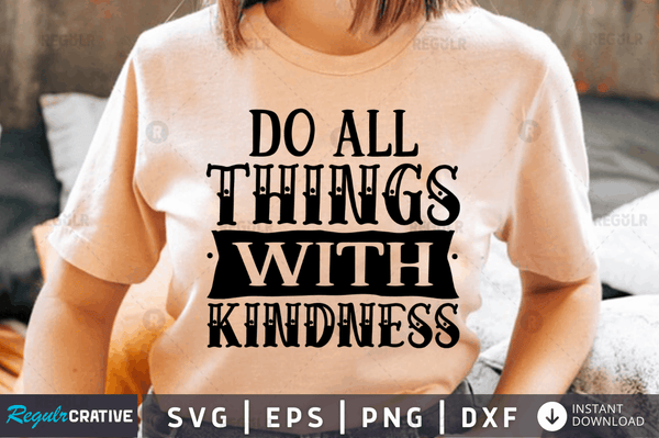 Do all things with kindness SVG Cut File, Kindness Quote