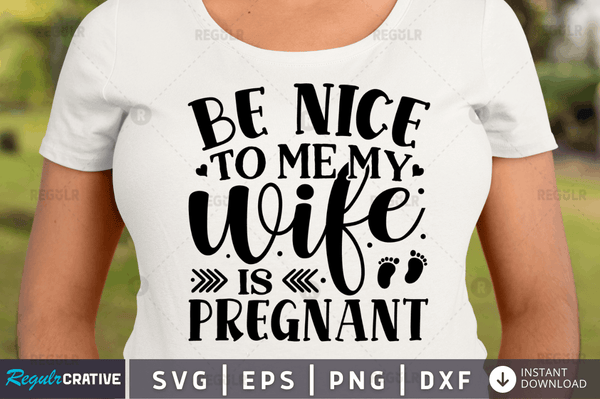 Be nice to me my wife is pregnant svg cricut Instant download cut Print files