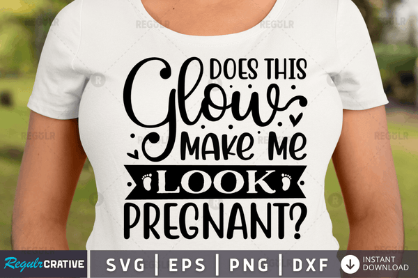 Does this glow make me look pregnant svg cricut Instant download cut Print files