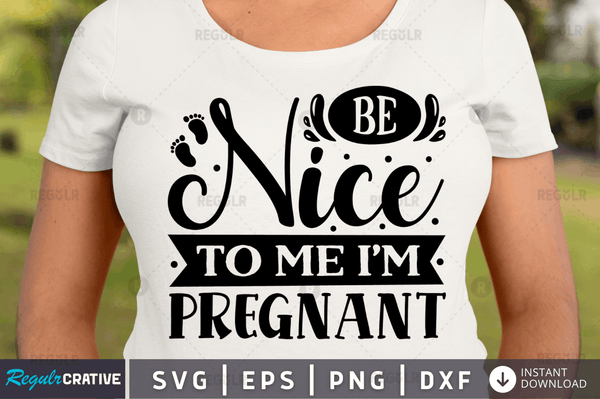 Be nice to me i'm pregnant svg cricut Instant download cut Print files
