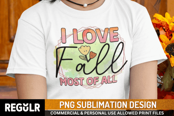 I love fall most of all Sublimation PNG, Fall Sublimation PNG