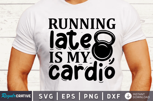 Running late is my cardio SVG Cut File, Workout Quote