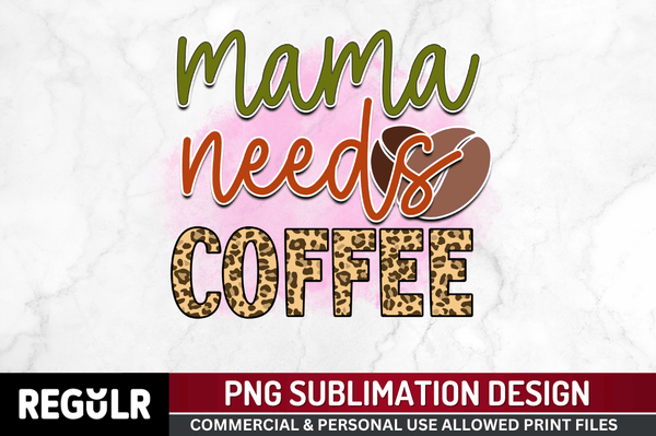 Mama needs coffee Sublimation PNG design , Sarcastic Coffee Sublimation Design
