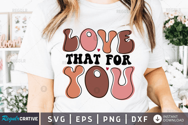 Love that for you svg cricut Instant download cut Print files