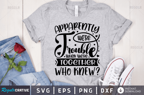 Apparently we're trouble when we're together who knew svg designs cut files