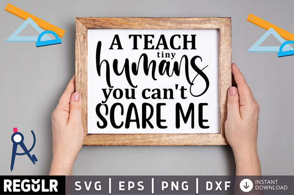 A teach tiny humans you cant scare me SVG, Teacher SVG Design