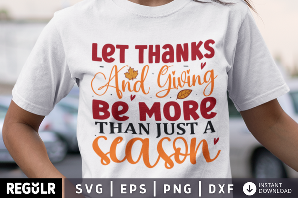 Let thanks and giving be more than just a season SVG, Thanksgiving  SVG Design
