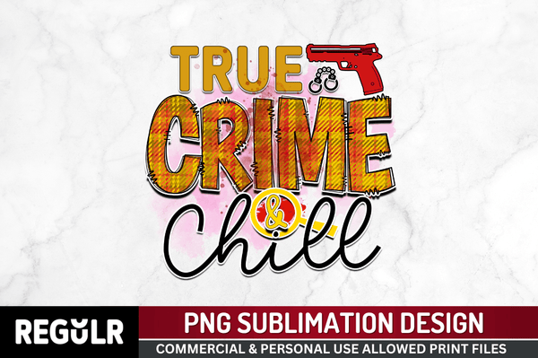 True crime & chill Sublimation PNG, True Crime Sublimation png  Design