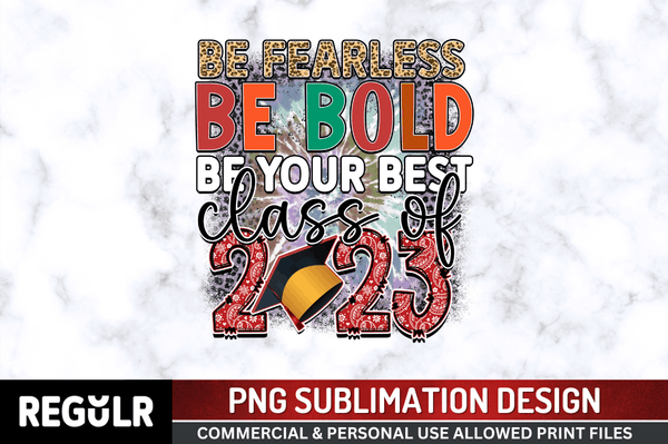 Be fearless be bold be your best class of 2023  Sublimation Design PNG File
