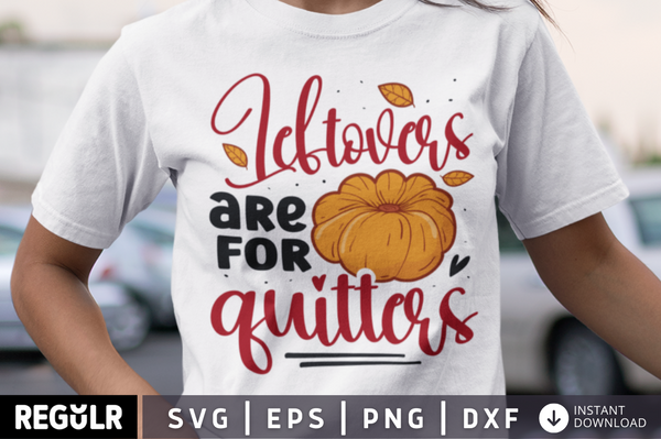 Leftovers are for quitters SVG, Thanksgiving  SVG Design