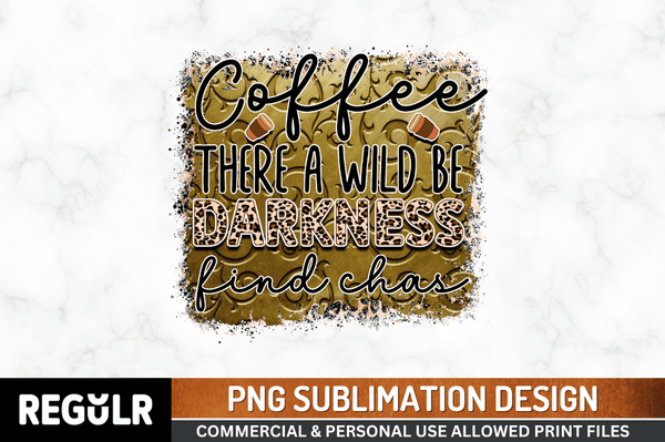 without coffee there a wild be darkness find chas  PNG, Tshirt PNG File, Sassy Sayings PNG