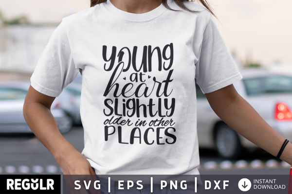 Young at heart slightly older in other places SVG, Funny  SVG Design